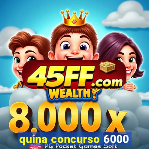 quina concurso 6000